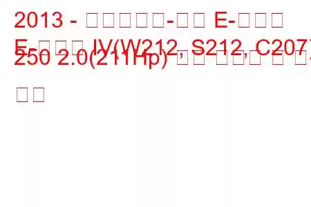 2013 - 메르세데스-벤츠 E-클래스
E-클래스 IV(W212, S212, C207) 250 2.0(211Hp) 연료 소비량 및 기술 사양