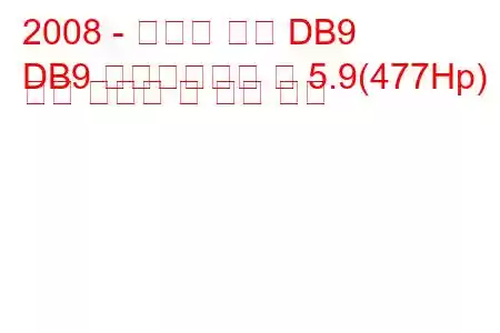 2008 - 애스턴 마틴 DB9
DB9 페이스리프트 컵 5.9(477Hp) 연료 소비량 및 기술 사양