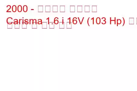 2000 - 미쓰비시 카리스마
Carisma 1.6 i 16V (103 Hp) 연료 소비량 및 기술 사양