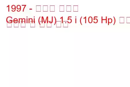 1997 - 이스즈 제미니
Gemini (MJ) 1.5 i (105 Hp) 연료 소비량 및 기술 사양