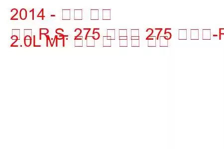 2014 - 르노 메간
메간 R.S. 275 트로피 275 트로피-R 2.0L MT 연비 및 기술 사양