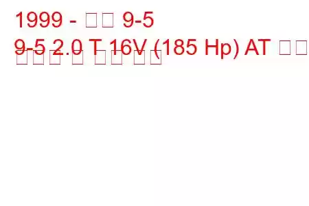 1999 - 사브 9-5
9-5 2.0 T 16V (185 Hp) AT 연료 소비량 및 기술 사양