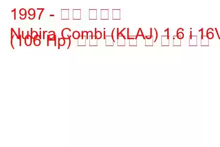 1997 - 대우 누비라
Nubira Combi (KLAJ) 1.6 i 16V (106 Hp) 연료 소비량 및 기술 사양