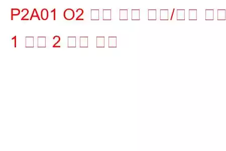 P2A01 O2 센서 회로 범위/성능 뱅크 1 센서 2 문제 코드