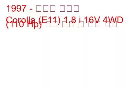 1997 - 토요타 코롤라
Corolla (E11) 1.8 i 16V 4WD (110 Hp) 연료 소비 및 기술 사양