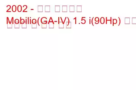 2002 - 혼다 모빌리오
Mobilio(GA-IV) 1.5 i(90Hp) 연료 소비량 및 기술 사양