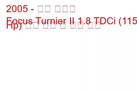 2005 - 포드 포커스
Focus Turnier II 1.8 TDCi (115 Hp) 연료 소비 및 기술 사양