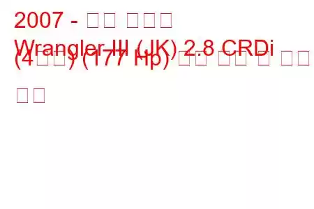2007 - 지프 랭글러
Wrangler III (JK) 2.8 CRDi (4도어) (177 Hp) 연료 소비 및 기술 사양