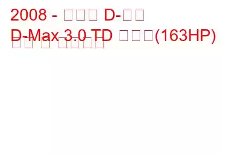 2008 - 이스즈 D-맥스
D-Max 3.0 TD 더블캡(163HP) 연비 및 기술사양
