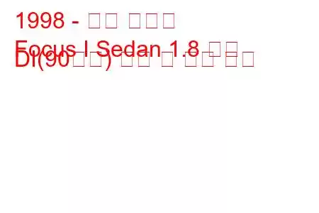 1998 - 포드 포커스
Focus I Sedan 1.8 터보 DI(90마력) 연비 및 기술 사양
