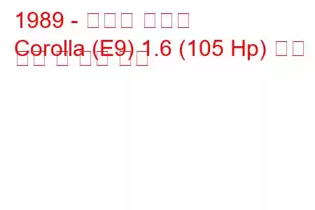 1989 - 토요타 코롤라
Corolla (E9) 1.6 (105 Hp) 연료 소비 및 기술 사양