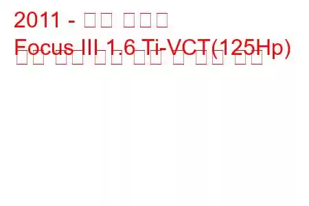 2011 - 포드 포커스
Focus III 1.6 Ti-VCT(125Hp) 동력 변환 연료 소비 및 기술 사양