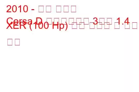 2010 - 오펠 코르사
Corsa D 페이스리프트 3도어 1.4 XER (100 Hp) 연료 소비량 및 기술 사양