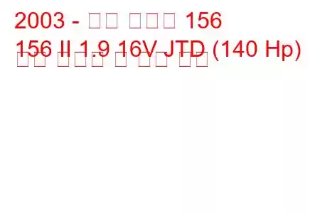 2003 - 알파 로미오 156
156 II 1.9 16V JTD (140 Hp) 연료 소비량 및 기술 사양