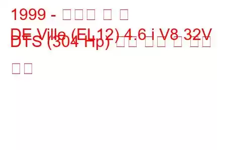 1999 - 캐딜락 드 빌
DE Ville (EL12) 4.6 i V8 32V DTS (304 Hp) 연료 소비 및 기술 사양