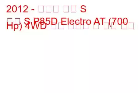 2012 - 테슬라 모델 S
모델 S P85D Electro AT (700 Hp) 4WD 연료 소비량 및 기술 사양