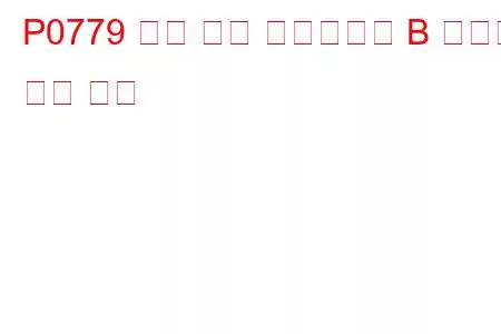P0779 압력 제어 솔레노이드 B 간헐적 문제 코드