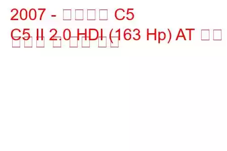 2007 - 시트로엥 C5
C5 II 2.0 HDI (163 Hp) AT 연료 소비량 및 기술 사양