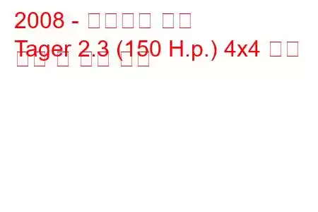 2008 - 태그아즈 타거
Tager 2.3 (150 H.p.) 4x4 연료 소비 및 기술 사양