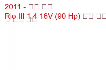 2011 - 기아 리오
Rio III 1.4 16V (90 Hp) 연료 소비 및 기술 사양