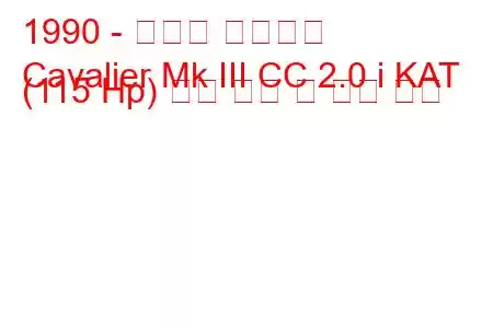 1990 - 복스홀 카발리에
Cavalier Mk III CC 2.0 i KAT (115 Hp) 연료 소비 및 기술 사양