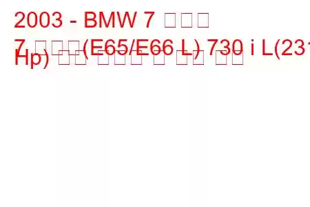 2003 - BMW 7 시리즈
7 시리즈(E65/E66 L) 730 i L(231 Hp) 연료 소비량 및 기술 사양