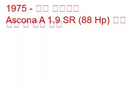 1975 - 오펠 아스코나
Ascona A 1.9 SR (88 Hp) 연료 소비 및 기술 사양