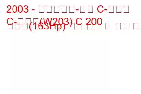 2003 - 메르세데스-벤츠 C-클래스
C-클래스(W203) C 200 압축기(163Hp) 연료 소비 및 기술 사양