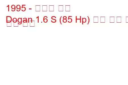 1995 - 토파스 도간
Dogan 1.6 S (85 Hp) 연료 소비 및 기술 사양