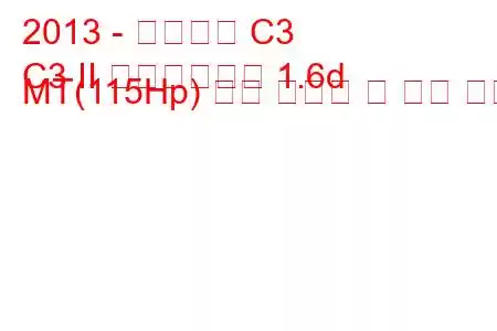2013 - 시트로엥 C3
C3 II 페이스리프트 1.6d MT(115Hp) 연료 소비량 및 기술 사양