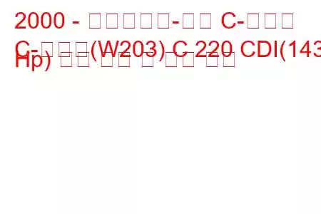 2000 - 메르세데스-벤츠 C-클래스
C-클래스(W203) C 220 CDI(143 Hp) 연료 소비 및 기술 사양