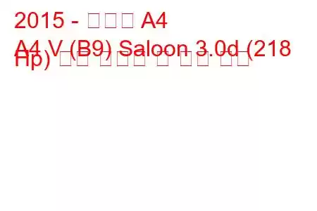 2015 - 아우디 A4
A4 V (B9) Saloon 3.0d (218 Hp) 연료 소비량 및 기술 사양