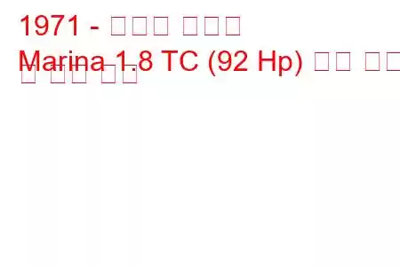 1971 - 모리스 마리나
Marina 1.8 TC (92 Hp) 연료 소비 및 기술 사양