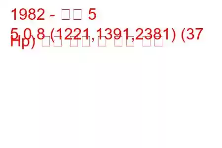 1982 - 르노 5
5 0.8 (1221,1391,2381) (37 Hp) 연료 소비 및 기술 사양