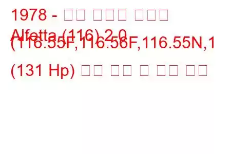 1978 - 알파 로미오 알페타
Alfetta (116) 2.0 (116.55F,116.56F,116.55N,1 (131 Hp) 연료 소비 및 기술 사양