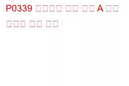 P0339 크랭크축 위치 센서 A 회로 간헐적 문제 코드