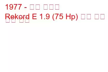 1977 - 오펠 레코드
Rekord E 1.9 (75 Hp) 연료 소비 및 기술 사양