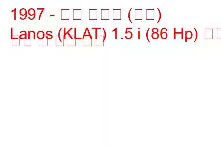 1997 - 대우 라노스 (센스)
Lanos (KLAT) 1.5 i (86 Hp) 연료 소비 및 기술 사양