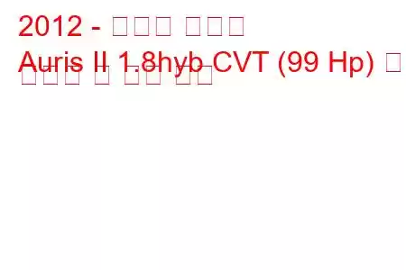 2012 - 토요타 오리스
Auris II 1.8hyb CVT (99 Hp) 연료 소비량 및 기술 사양