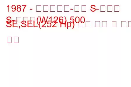 1987 - 메르세데스-벤츠 S-클래스
S-클래스(W126) 500 SE,SEL(252 Hp) 연료 소비 및 기술 사양