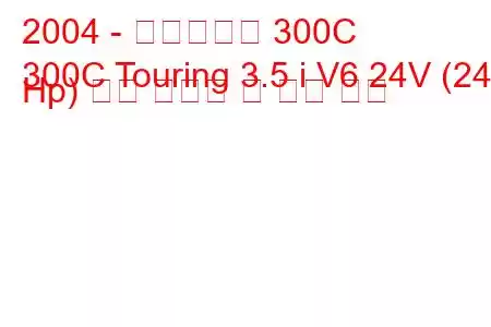 2004 - 크라이슬러 300C
300C Touring 3.5 i V6 24V (249 Hp) 연료 소비량 및 기술 사양