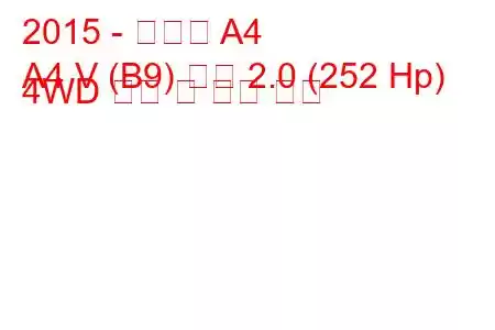 2015 - 아우디 A4
A4 V (B9) 세단 2.0 (252 Hp) 4WD 연비 및 기술 사양