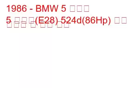 1986 - BMW 5 시리즈
5 시리즈(E28) 524d(86Hp) 연료 소비량 및 기술 사양