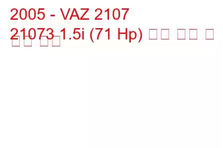 2005 - VAZ 2107
21073 1.5i (71 Hp) 연료 소비 및 기술 사양