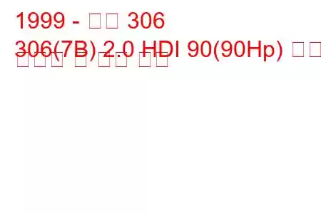 1999 - 푸조 306
306(7B) 2.0 HDI 90(90Hp) 연료 소비량 및 기술 사양