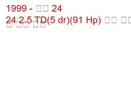 1999 - 아로 24
24 2.5 TD(5 dr)(91 Hp) 연료 소비 및 기술 사양