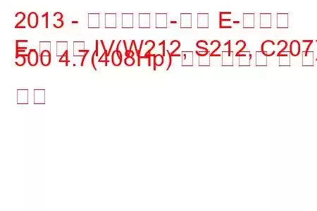 2013 - 메르세데스-벤츠 E-클래스
E-클래스 IV(W212, S212, C207) 500 4.7(408Hp) 연료 소비량 및 기술 사양