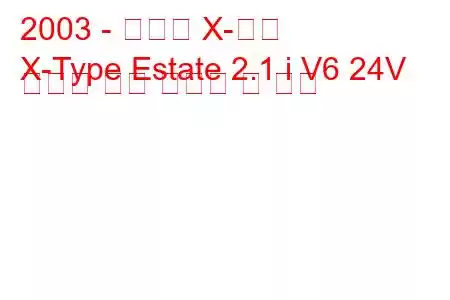 2003 - 재규어 X-타입
X-Type Estate 2.1 i V6 24V 스포츠 연료 소비량 및 사양