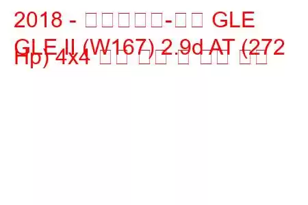 2018 - 메르세데스-벤츠 GLE
GLE II (W167) 2.9d AT (272 Hp) 4x4 연료 소비 및 기술 사양