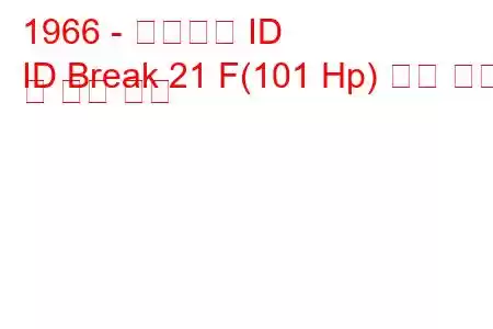 1966 - 시트로엥 ID
ID Break 21 F(101 Hp) 연료 소비 및 기술 사양